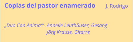 Coplas del pastor enamerado	J. Rodrigo „Duo Con Anima“: 	Annelie Leuthäuser, Gesang 	Jörg Krause, Gitarre