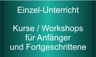 Einzel-Unterricht Kurse / Workshops für Anfänger und Fortgeschrittene