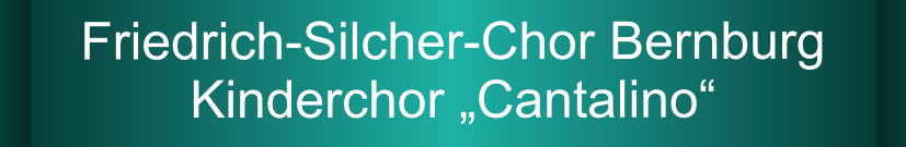 Friedrich-Silcher-Chor BernburgKinderchor „Cantalino“