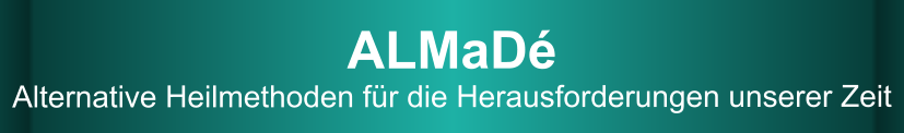 ALMaDéAlternative Heilmethoden für die Herausforderungen unserer Zeit