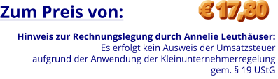 Hinweis zur Rechnungslegung durch Annelie Leuthäuser:Es erfolgt kein Ausweis der Umsatzsteuer aufgrund der Anwendung der Kleinunternehmerregelunggem. § 19 UStG  Zum Preis von: € 17,80